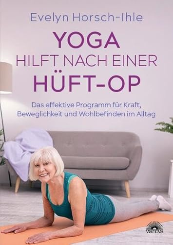 Yoga hilft nach einer Hüft-OP: Das effektive Programm für Kraft, Beweglichkeit und Wohlbefinden im Alltag