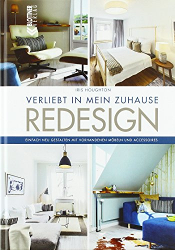 REDESIGN Verliebt in mein Zuhause: Einfach neu gestalten mit vorhandenen Möbeln und Accessoires