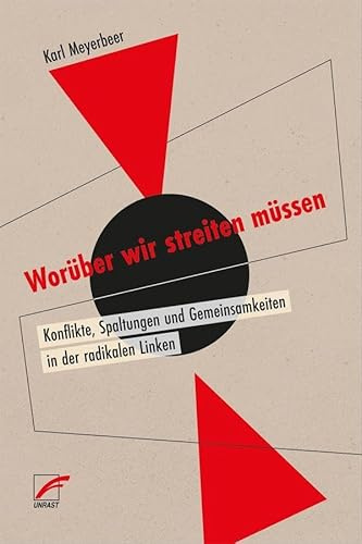 Worüber wir streiten müssen: Konflikte, Spaltungen und Gemeinsamkeiten in der radikalen Linken