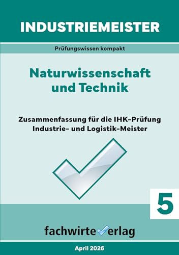 Industriemeister: Naturwissenschaft und Technik: Vorbereitung auf die IHK-Klausuren der Industrie- und Logistik-Meister (Industriemeister: Basisqualifikationen)