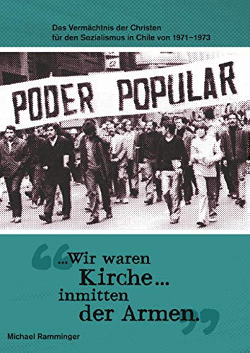 „Wir waren Kirche … inmitten der Armen“: Das Vermächtnis der Christen für den Sozialismus in Chile von 1971-1973 (Edition ITP-Kompass)