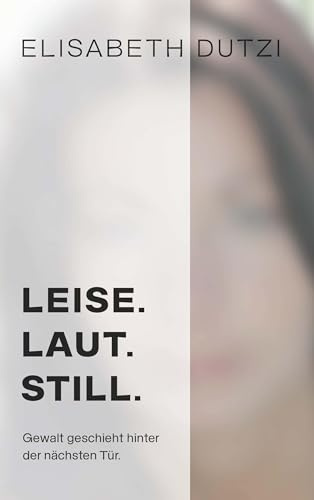 LEISE. LAUT. STILL.: Gewalt geschieht hinter der nächsten Tür.