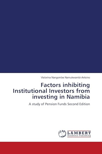 Factors inhibiting Institutional Investors from investing in Namibia: A study of Pension Funds Second Edition
