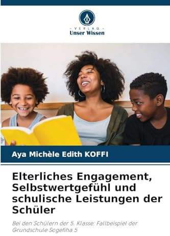 Elterliches Engagement, Selbstwertgefühl und schulische Leistungen der Schüler: Bei den Schülern der 5. Klasse: Fallbeispiel der Grundschule Sogefiha 5