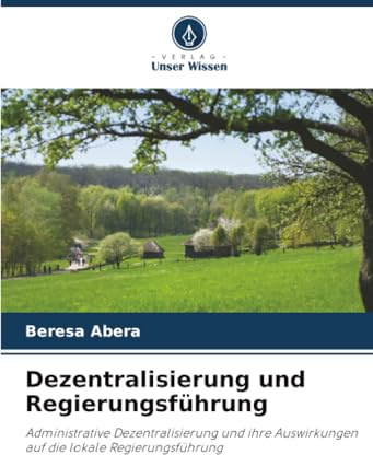 Dezentralisierung und Regierungsführung: Administrative Dezentralisierung und ihre Auswirkungen auf die lokale Regierungsführung