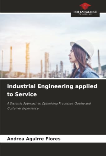 Industrial Engineering applied to Service: A Systemic Approach to Optimizing Processes, Quality and Customer Experience