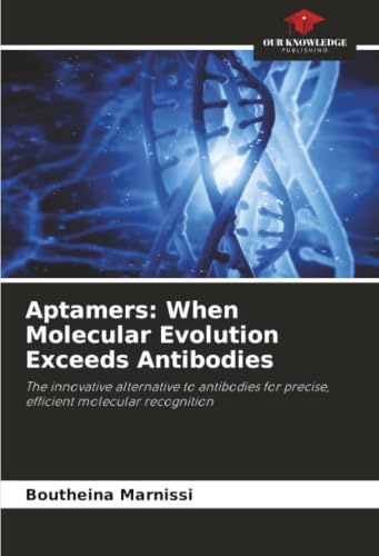 Aptamers: When Molecular Evolution Exceeds Antibodies: The innovative alternative to antibodies for precise, efficient molecular recognition