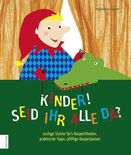 Kinder, seid ihr alle da?: Lustige Stücke für’s Kasperltheater, praktische Tipps, pfiffige Kasperljausen