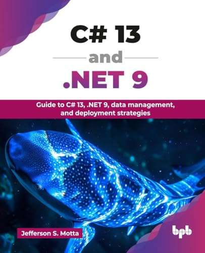 C# 13 and .NET 9: Guide to C# 13, .NET 9, data management, and deployment strategies (English Edition)