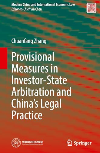 Provisional Measures in Investor-State Arbitration and China’s Legal Practice (Modern China and International Economic Law)