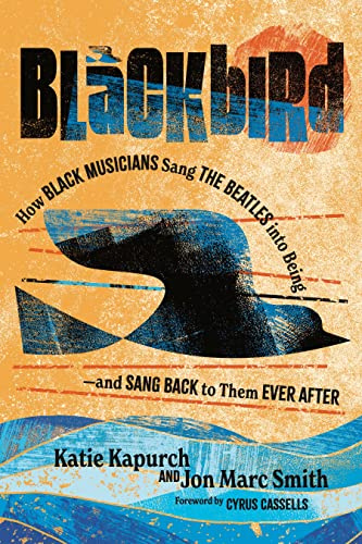 Blackbird: How Black Musicians Sang the Beatles into Being―and Sang Back to Them Ever After (American Music History)