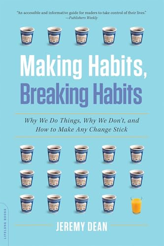 Making Habits, Breaking Habits: Why We Do Things, Why We Don't, and How to Make Any Change Stick