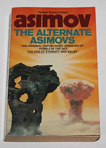 The Alternate Asimovs: The original unpublished versions of Pebble in the Sky, The End of Eternity and Belief