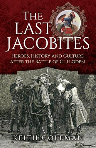 The Last Jacobites: Heroes, History and Culture after the Battle of Culloden