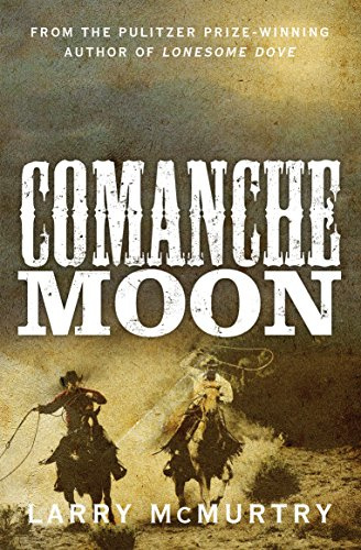 Comanche Moon: A Story of Courage and Conflict on the Texas Frontier From the Prize-Winning Author of Lonesome Dove: 2