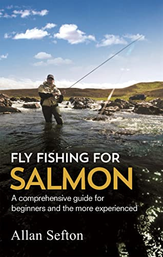 Fly Fishing For Salmon: Comprehensive guidance for beginners and the more experienced