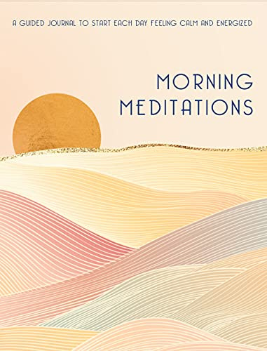 Morning Meditations: A Guided Journal to Start Each Day Feeling Calm and Energized: 10 (Everyday Inspiration Journals)