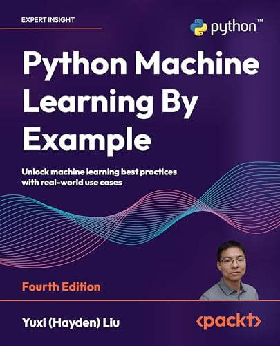 Python Machine Learning By Example: Unlock machine learning best practices with real-world use cases