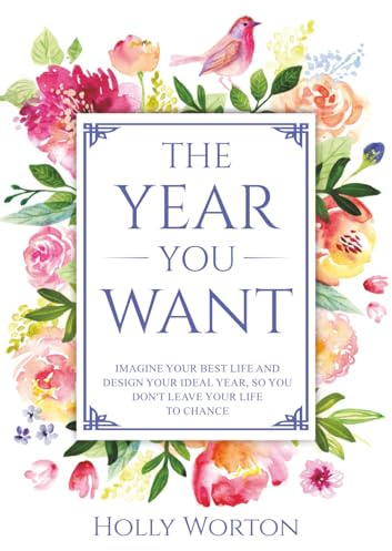 The Year You Want: Imagine Your Best Life and Design Your Ideal Year, So You Don't Leave Your Life to Chance