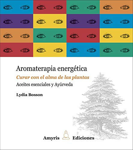 Aromaterapia energética: Curar con el alma de las plantas. Aceites esenciales y Ayúrveda. (Los singulares)