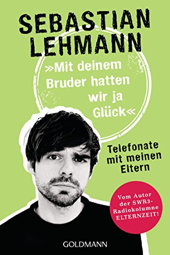 Mit deinem Bruder hatten wir ja Glück: Telefonate mit meinen Eltern - Vom Autor der SWR3-Radiokolumne Elternzeit!