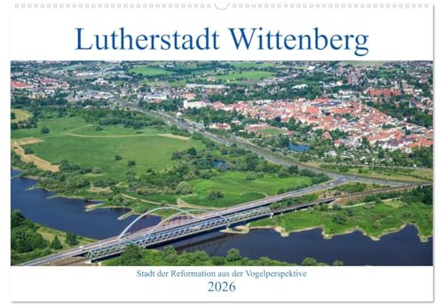 Lutherstadt Wittenberg - Stadt der Reformation aus der Vogelperspektive (Wandkalender 2026 DIN A2 quer), CALVENDO Monatskalender: Faszinierende ... die Schönheit dieser Stadt (CALVENDO Orte)