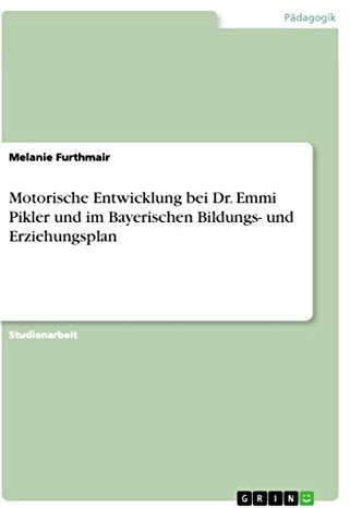 Motorische Entwicklung bei Dr. Emmi Pikler und im Bayerischen Bildungs- und Erziehungsplan