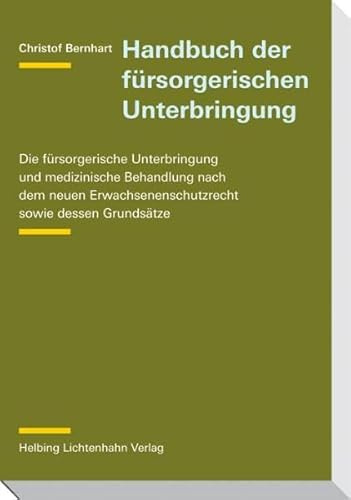 Handbuch der fürsorgerischen Unterbringung: Die fürsorgerische Unterbringung und medizinische Behandlung nach dem neuen Erwachsenenschutzrecht sowie dessen Grundsätze