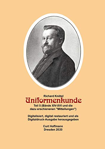 Richard Knötel, Uniformenkunde Teil 5 (Bände XIV-XVI und die dazu erschienenen Mitteilungen: Digitalisiert, digital restauriert und als ... Digitaldruckausgabe in 6 Teilen)