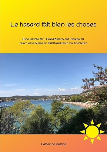 Le hasard fait bien les choses: Eine leichte Art, Französisch auf Niveau A1 durch eine Reise in die Provence zu trainieren