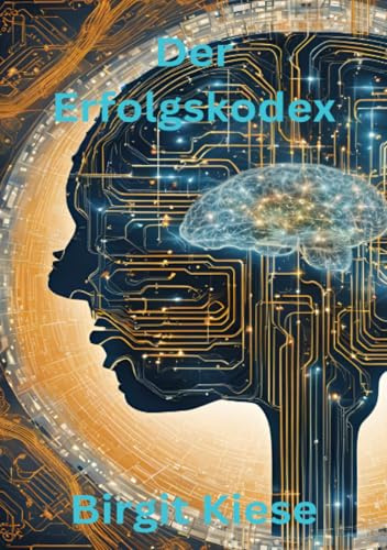 Der Erfolgskodex: Wie Sie Ihr Denken neu programmieren und Ihre Ziele mühelos erreichen