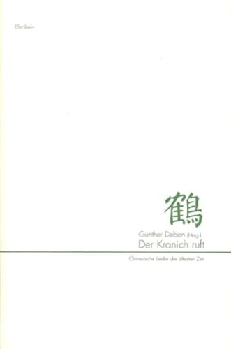 Der Kranich ruft: Chinesische Lieder der ältesten Zeit