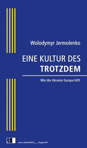 EINE KULTUR DES TROTZDEM: Wie die Ukraine Europa hilft (edition.fotoTAPETA_Flugschrift)