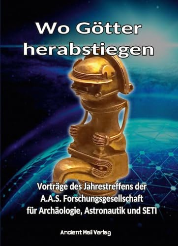Wo Götter herabstiegen: Vorträge des Jahrestreffens der A.A.S. Forschungsgesellschaft für Archäologie, Astronautik und SETI in Interlaken 2025
