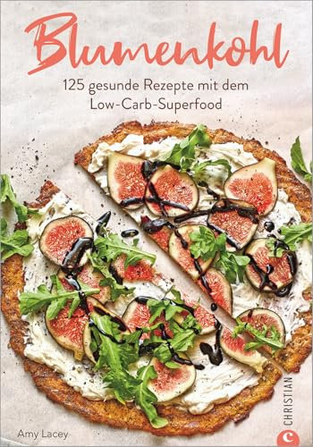 Kochbuch: Blumenkohl - 125 geniale Low-Carb-Rezepte. Der US-Bestseller jetzt endlich auf Deutsch. Mit Hinweisen zu Unverträglichkeiten und besonderen ... gesunde Rezepte mit dem Low-Carb-Superfood
