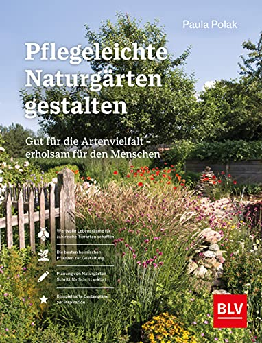 Pflegeleichte Naturgärten gestalten: Gut für die Artenvielfalt – erholsam für den Menschen (BLV Gestaltung & Planung Garten)