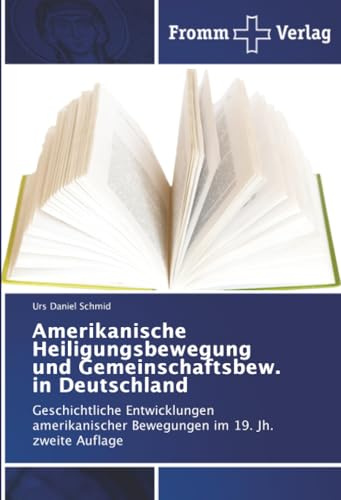 Amerikanische Heiligungsbewegung und Gemeinschaftsbew. in Deutschland: Geschichtliche Entwicklungen amerikanischer Bewegungen im 19. Jh. zweite Auflage