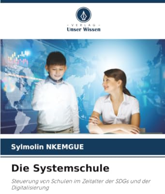 Die Systemschule: Steuerung von Schulen im Zeitalter der SDGs und der Digitalisierung