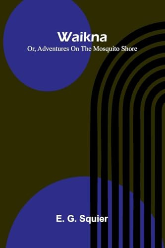 Waikna: Or, Adventures On The Mosquito Shore