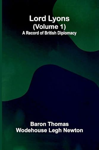 Lord Lyons: A Record of British Diplomacy (Volume 1)