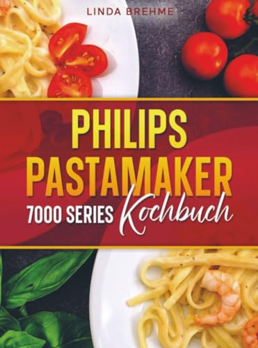 Philips PastaMaker 7000 Series Kochbuch: Mit selbstgemachten Nudeln leckere Gerichte für die ganze Familie | Inkl. Bonus: Das XXL Rezeptbuch mit viel ... für den Philips Pastamaker | Inkl. Bonus