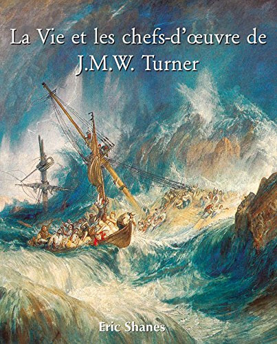 La vie et les chefs-d'œuvre de J.M.W. Turner: Vie, chef-d’œuvres et lumière du romantisme anglais (French Edition)