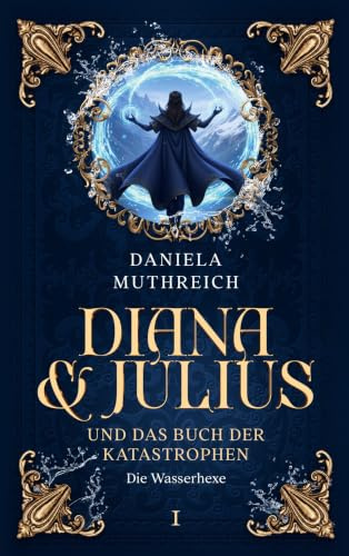 Diana & Julius und das Buch der Katastrophen: Die Wasserhexe: Band I Die Wasserhexe