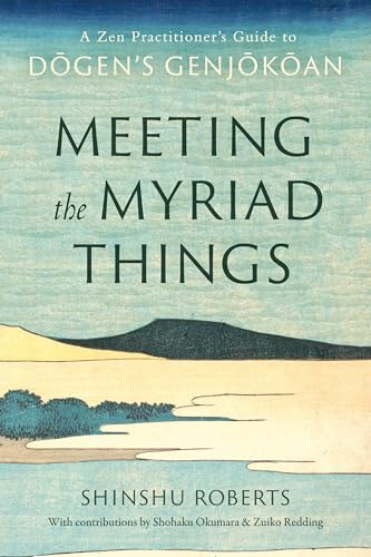 Meeting the Myriad Things: A Zen Practitioner's Guide to Dogen's Genjokoan