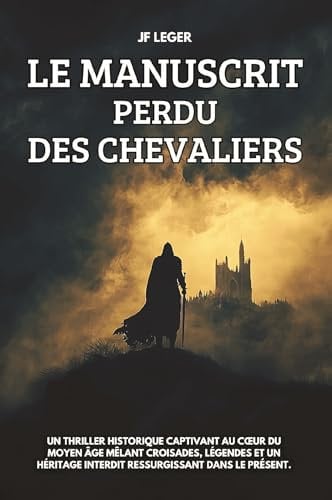 Le manuscrit perdu des Chevaliers: Un thriller historique captivant au cœur du Moyen Âge mêlant croisades, légendes et un héritage interdit ressurgissant dans le présent.