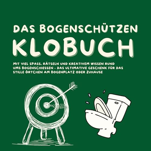 Das Bogenschützen Klobuch: Mit viel Spaß, Rätseln und kreativem Wissen rund ums Bogenschießen - das ultimative Geschenk für das Stille Örtchen am Bogenplatz oder Zuhause