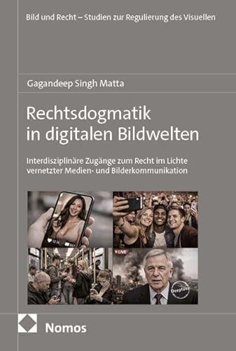 Rechtsdogmatik in digitalen Bildwelten: Interdisziplinäre Zugänge zum Recht im Lichte vernetzter Medien- und Bilderkommunikation (Bild und Recht – Studien zur Regulierung des Visuellen)