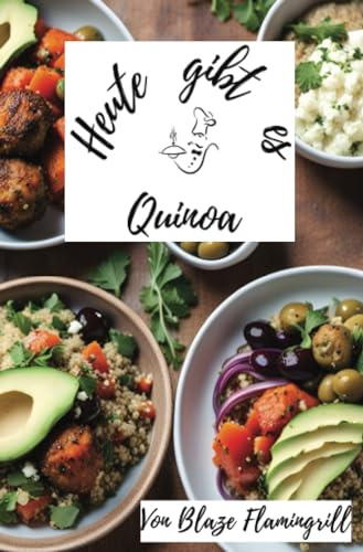 Heute gibt es - Quinoa: 30 köstliche Rezepte mit Quinoa