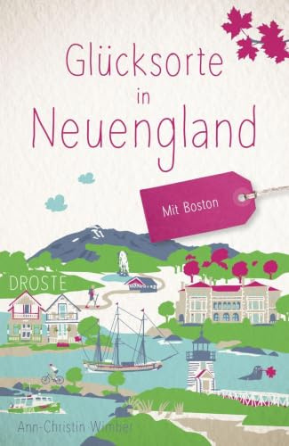 Glücksorte in Neuengland. Mit Boston: Fahr hin & werd glücklich - mit 80 ausgewählten Highlights und Geheimtipps für besondere Entdeckungen, Ausflüge und Kurztrips