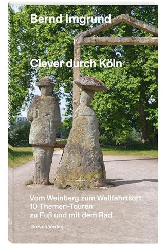 Clever durch Köln: Vom Weinberg zum Wallfahrtsort. 10 Themen-Touren zu Fuß und mit dem Rad: 10 Themen-Touren zu Fuß und mit dem Rad. Köln und seine ... Ausflugszielen und Geheimtipps